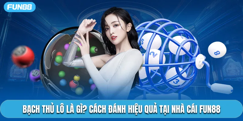 Bạch Thủ Lô Là Gì? Cách Đánh Hiệu Quả Tại Nhà Cái Fun88