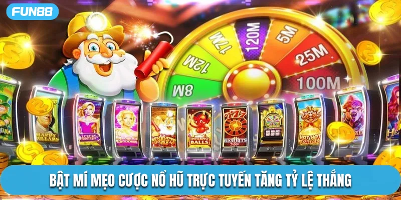 Bật mí mẹo cược nổ hũ trực tuyến tăng tỷ lệ thắng