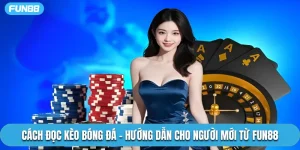 Cách Đọc Kèo Bóng Đá - Hướng Dẫn Cho Người Mới Từ Fun88