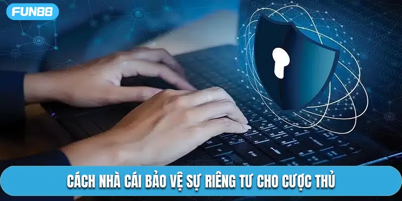 Cách nhà cái bảo vệ sự riêng tư cho cược thủ