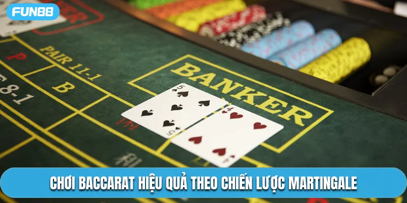 Chơi Baccarat hiệu quả theo chiến lược Martingale