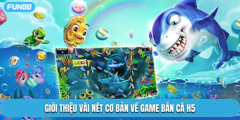 Giới thiệu vài nét cơ bản về game bắn cá H5