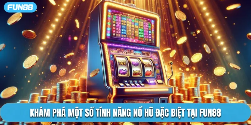 Khám phá một số tính năng nổ hũ đặc biệt tại Fun88