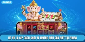 Nổ Hũ Là Gì? Cách Chơi Và Những Điều Cần Biết Tại Fun88