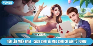 Tiến Lên Miền Nam – Cách Chơi Và Mẹo Chơi Cơ Bản Từ Fun88