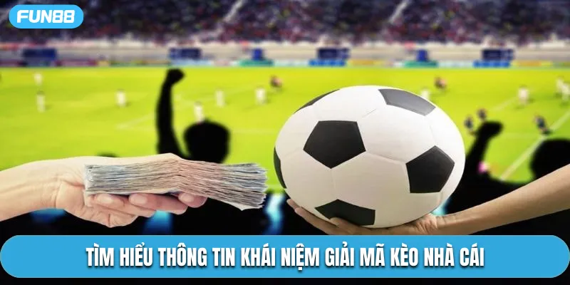 Tìm hiểu thông tin khái niệm giải mã kèo nhà cái