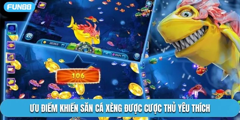 Ưu điểm khiến săn cá xèng được cược thủ yêu thích