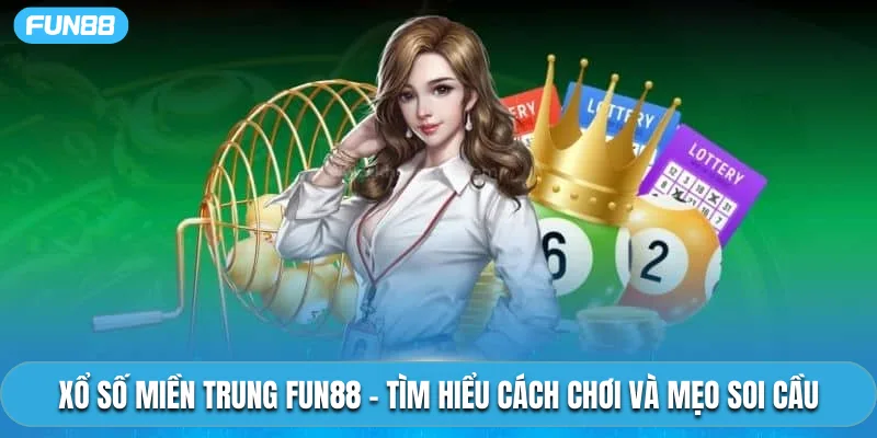 Xổ Số Miền Trung Fun88 – Tìm Hiểu Cách Chơi Và Mẹo Soi Cầu